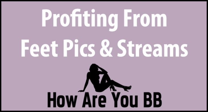 profiting-from-feet-pics-videos-live-streams-howareyoubb